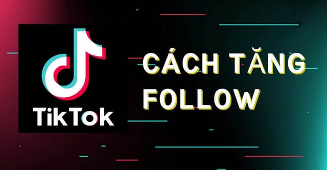 Tuyệt chiêu tăng follow Tiktok, buff follow Tiktok cực nhanh và an toàn